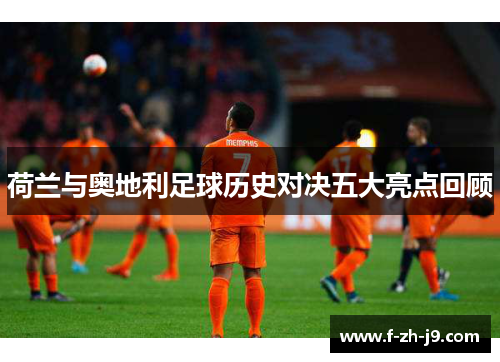 荷兰与奥地利足球历史对决五大亮点回顾
