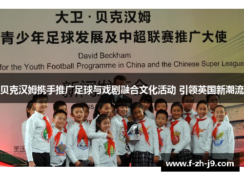 贝克汉姆携手推广足球与戏剧融合文化活动 引领英国新潮流