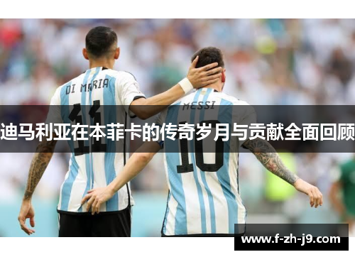 迪马利亚在本菲卡的传奇岁月与贡献全面回顾