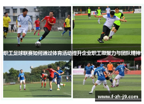 职工足球联赛如何通过体育活动提升企业职工凝聚力与团队精神