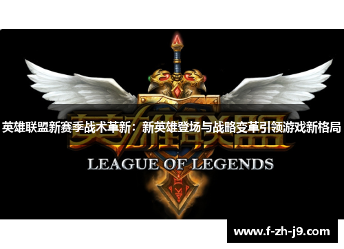 英雄联盟新赛季战术革新：新英雄登场与战略变革引领游戏新格局